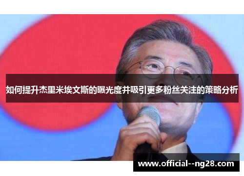 如何提升杰里米埃文斯的曝光度并吸引更多粉丝关注的策略分析