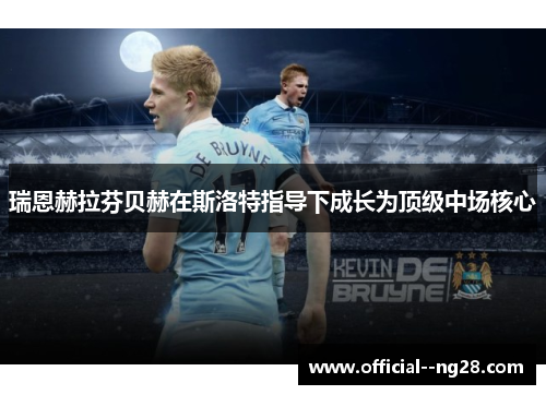 瑞恩赫拉芬贝赫在斯洛特指导下成长为顶级中场核心 瑞恩赫拉芬贝赫在斯洛特指导下成长为顶级中场核心